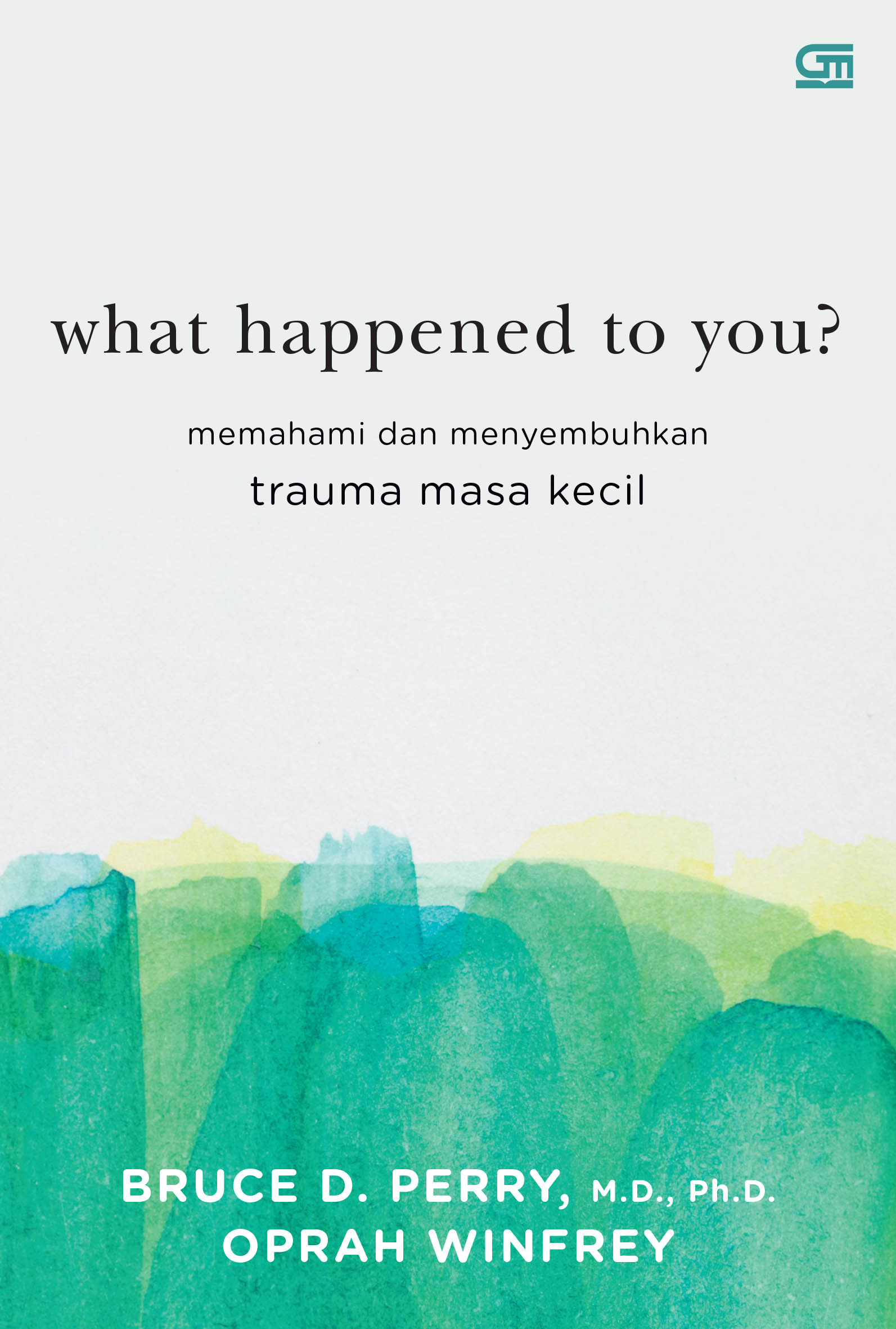 What Happened to You?: Memahami dan Menyembuhkan Trauma Masa Kecil