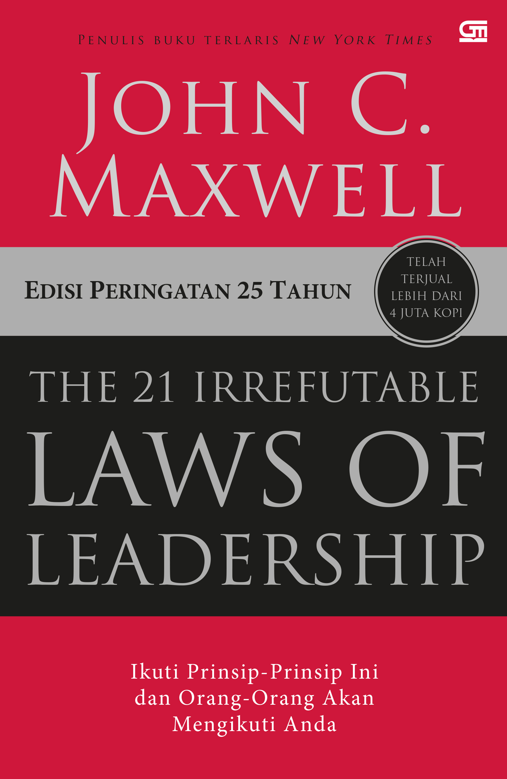 THE 21 IRREFUTABLE LAWS OF LEADERSHIP (Edisi Peringatan 25 Thn); Ikuti Prinsip-Prinsip Ini dan Orang-Orang Akan Mengikuti Anda