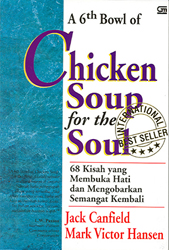 A 6th Bowl of Chicken Soup for the Soul: 68 Kisah yang Membuka Hati dan Mengobarkan Semangat Kembali