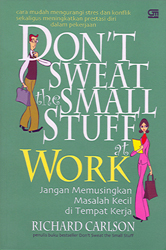Don`t Sweat the Small Stuff at Work: Jangan Memusingkan Masalah Kecil di Tempat Kerja