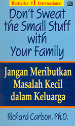 Don`t Sweat the Small Stuff with Your Family: Jangan Meributkan Masalah Kecil dalam Keluarga