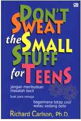 Don`t Sweat the Small Stuff for Teens: Jangan Meributkan Masalah Kecil Buat Para Remaja