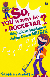 So, You Wanna Be a Rockstar?: Wujudkan Impianmu dalam Dunia Musik