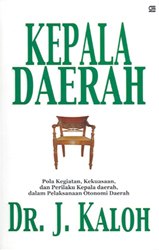 Kepala Daerah: Pola Kegiatan, Kekuasaan dan Perilaku Kepala Daerah dalam Pelaksanaan Otonomi Daerah