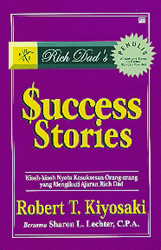 Rich Dad`s Success Stories: Kisah-Kisah Nyata Kesuksesan Orang-Orang yang Mengikuti Ajaran Rich Dad