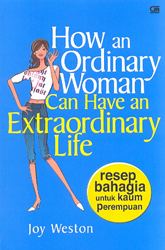 How an Ordinary Woman Can Have an Extraordinary Life: Resep Bahagia untuk Kaum Perempuan