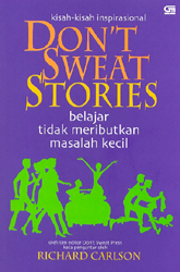 Don`t Sweat Stories: Kisah - Kisah Inspirasional tentang Belajar Tidak Meributkan Masalah Kecil
