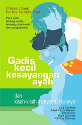 Chicken Soup for The Father`s Soul: Para ayah berbagi cerita tentang cinta kasih dan pengorbanan