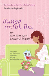 Chicken Soup for The Mother`s Soul: Bunga untuk Ibu dan Kisah-kisah Nyata lainnya