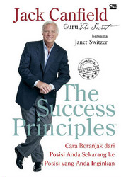 The Success Principles - Cara Beranjak dari Posisi Anda Sekarang ke Posisi yang Anda Inginkan