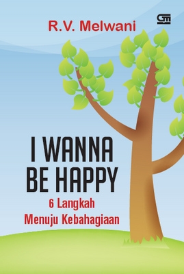 I Wanna be Happy: 6 Langkah Menuju Kebahagiaan
