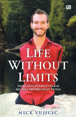 Life Without Limits: Tanpa Lengan &amp; Tungkai, Aku bisa Menaklukkan Dunia