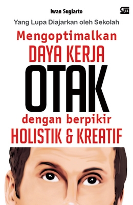 Mengoptimalkan Daya Kerja Otak dengan Berpikir Holistik &amp; Kreatif