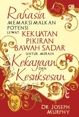 Rahasia Memaksimalkan Potensi Lewat Kekuatan Pikiran Bawah Sadar untuk Meraih Kekayaan &amp; Kesuksesan
