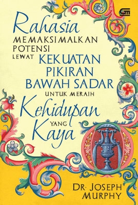 Rahasia Memaksimalkan Potensi Lewat Kekuatan Pikiran Bawah Sadar untuk Meraih Kehidupan yang Kaya