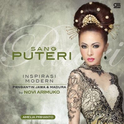 Sang Puteri: Inspirasi Modern Pengantin Jawa &amp; Madura by Novi Arimuko