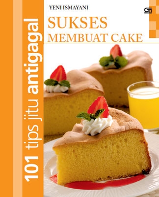 101 Tips Jitu Antigagal: Sukses Membuat Cake