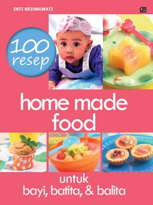 100 Resep Home Made Food untuk Bayi, Batita, dan Balita