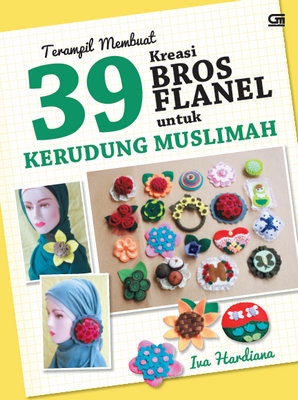 Terampil Membuat 39 Kreasi Bros Flanel untuk Kerudung Muslimah
