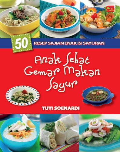 50 Resep Sajian Enak Isi Sayuran: Anak Sehat Gemar Makan Sayur