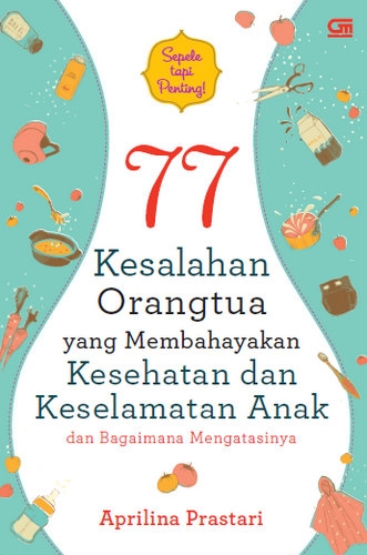77 Kesalahan yang Membahayakan Kesehatan &amp; Keselamatan Anak yang Kadang Diabaikan Orangtua