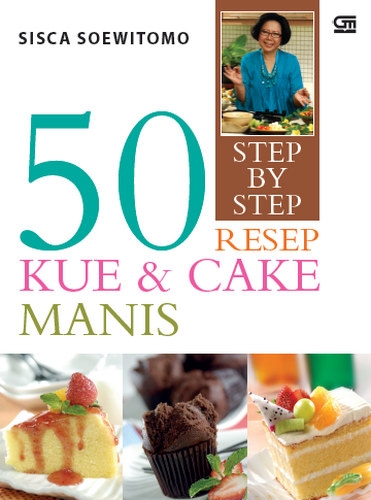 Step by Step: 50 Resep Kue & Cake Manis