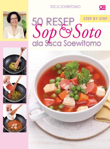 Step by Step: 50 Resep Sop &amp; Soto ala Sisca Soewitomo