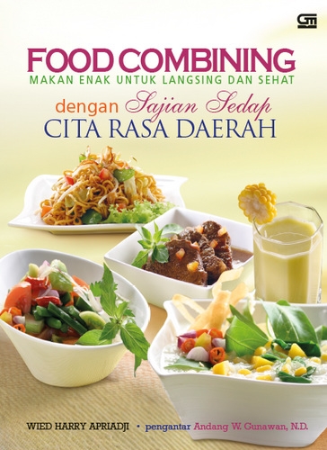 Food Combining: Makan Enak Untuk Langsing dan Sehat dengan Sajian Sedap Cita Rasa Daerah