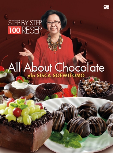 100 Resep Step by Step ala Sisca Soewitomo: All About Chocolate