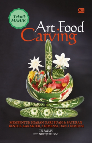 Art Food Carving: Membentuk Hiasan dari Buah &amp; Sayuran Bentuk Karakter 2 Dimensi dan 3 Dimensi