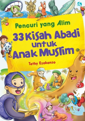 Pencuri yang Alim: 33 Kisah Abadi untuk Anak Muslim